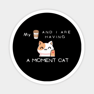 My coffee and I are having a moment cat Magnet